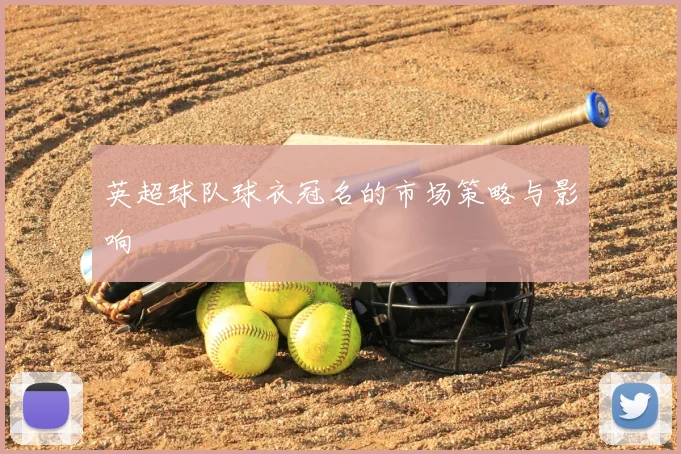 英超球队球衣冠名的市场策略与影响