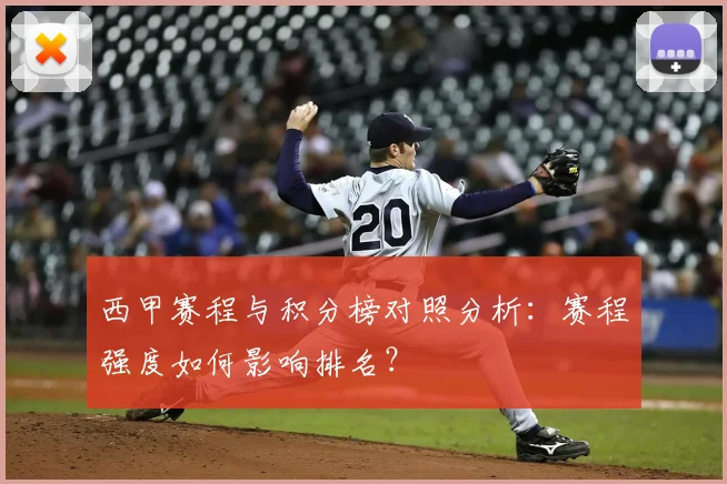 西甲赛程与积分榜对照分析：赛程强度如何影响排名？